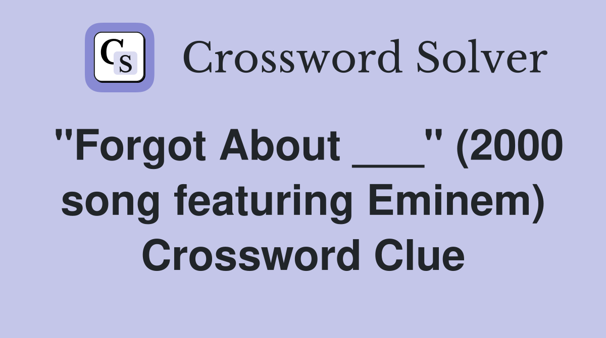 "Forgot About ___" (2000 song featuring Eminem) Crossword Clue