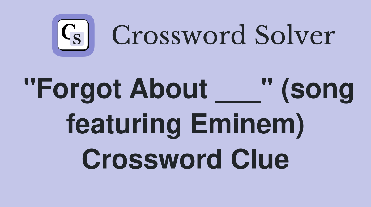 "Forgot About ___" (song featuring Eminem) Crossword Clue