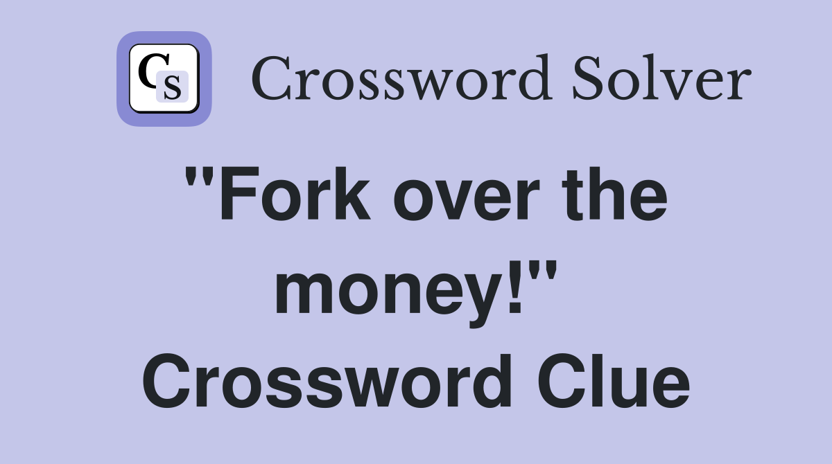 "Fork over the money!" Crossword Clue