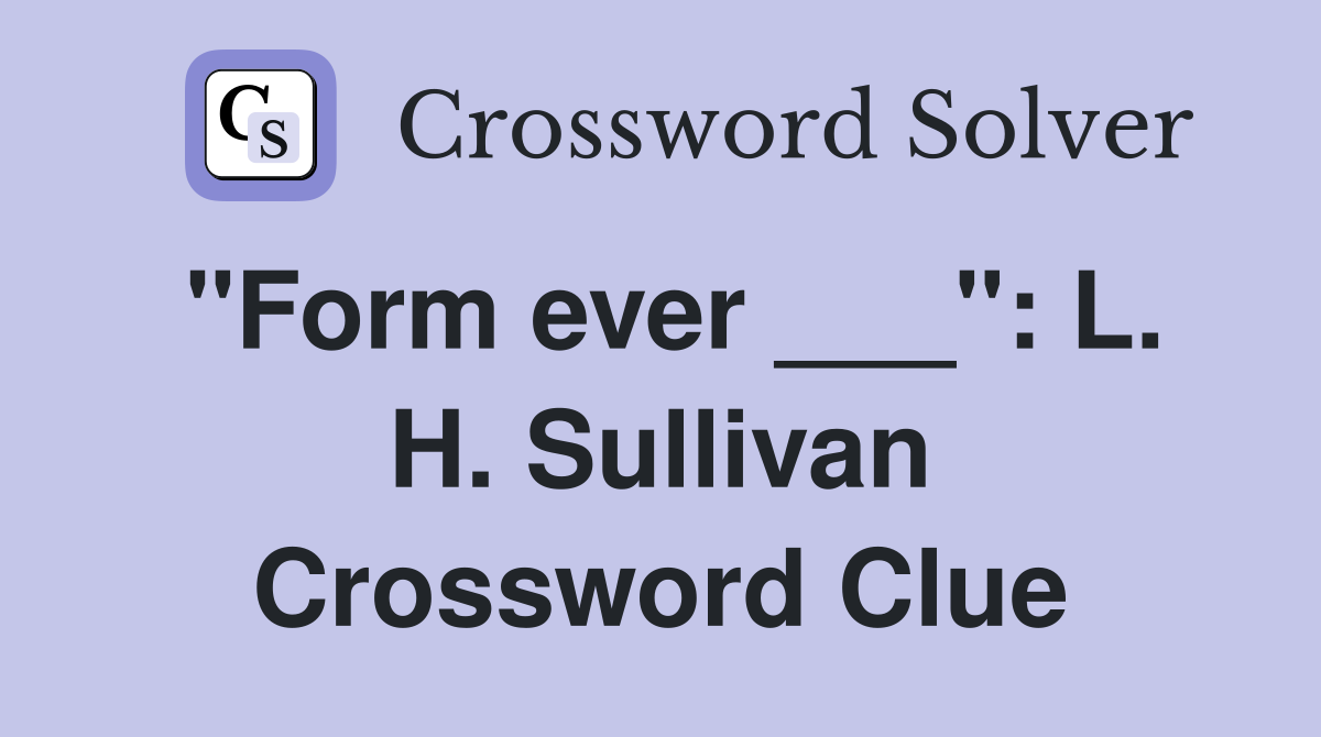 "Form ever ___": L. H. Sullivan Crossword Clue
