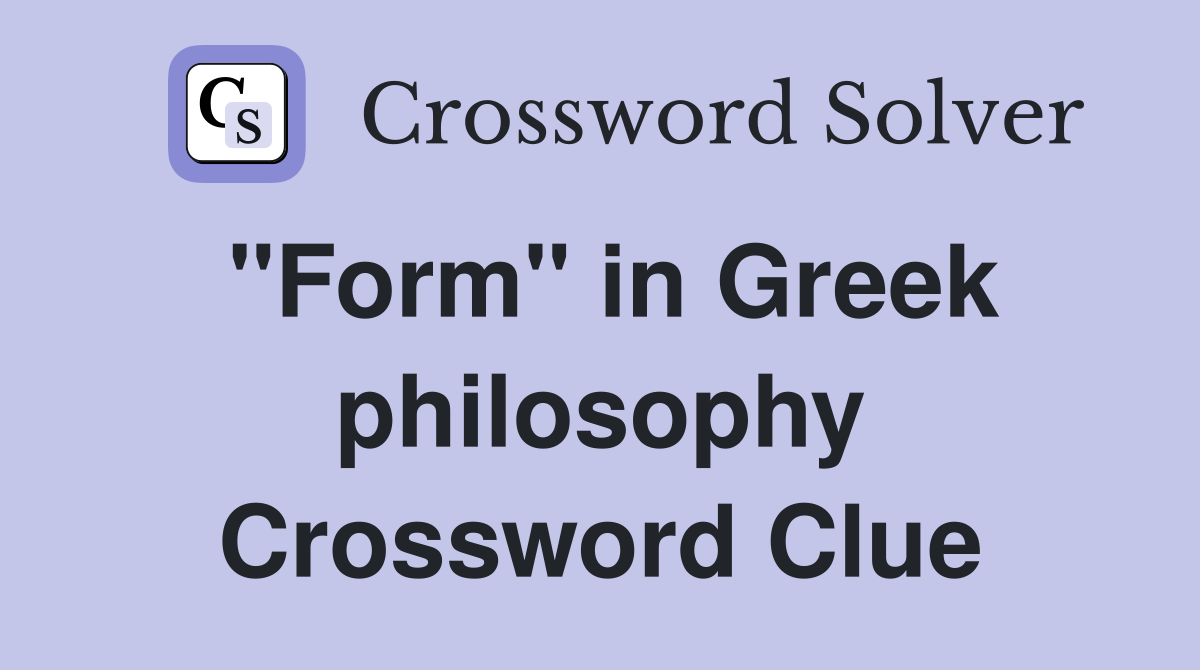 "Form" in Greek philosophy Crossword Clue