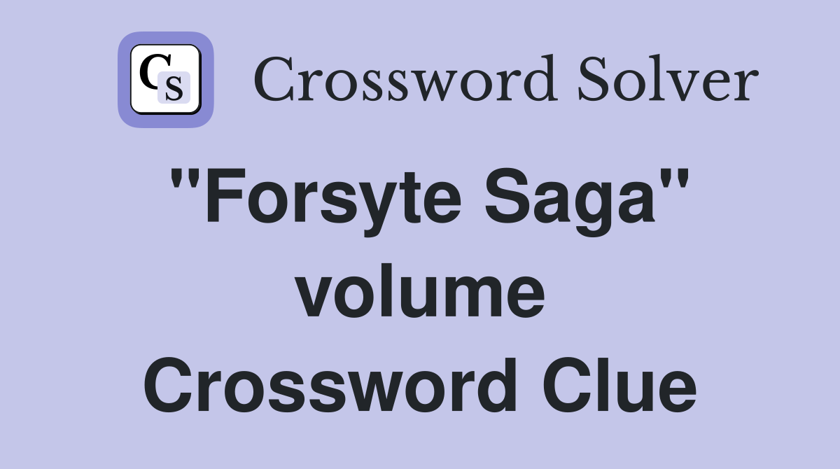 "Forsyte Saga" volume Crossword Clue