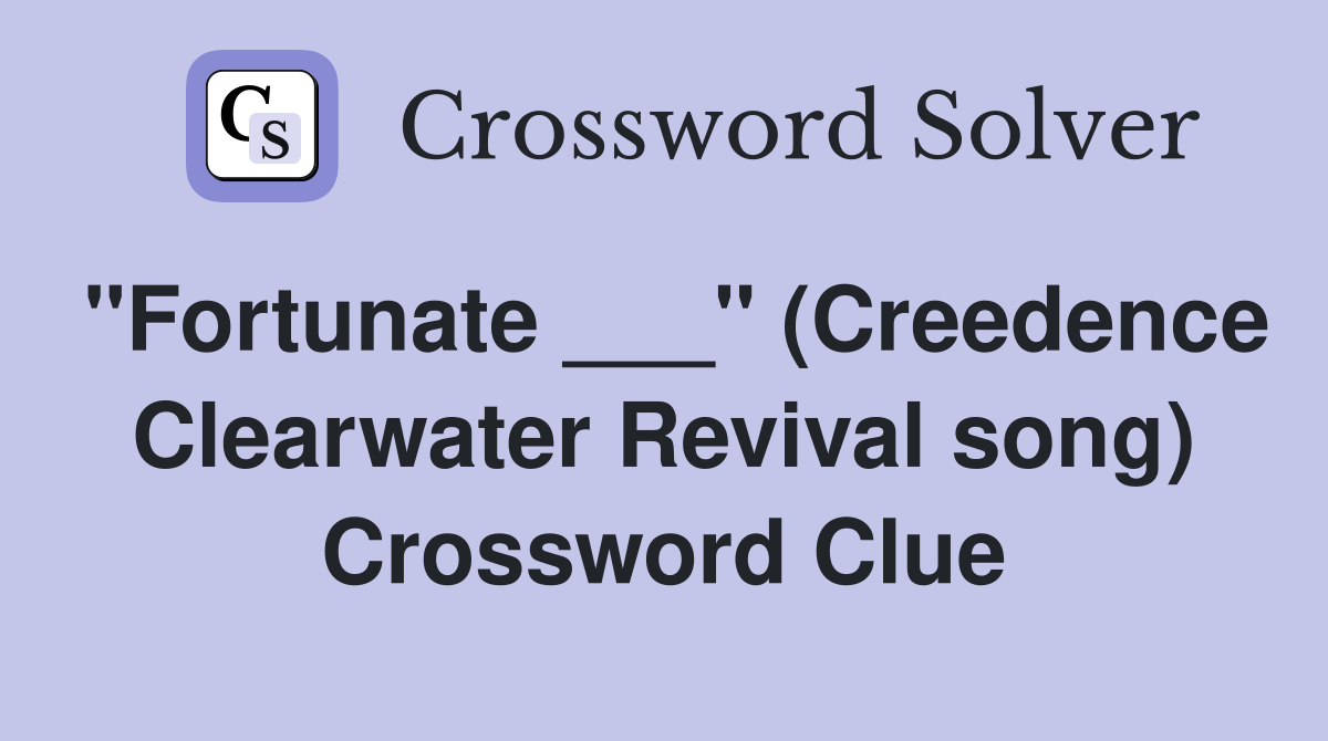 "Fortunate ___" (Creedence Clearwater Revival song) Crossword Clue
