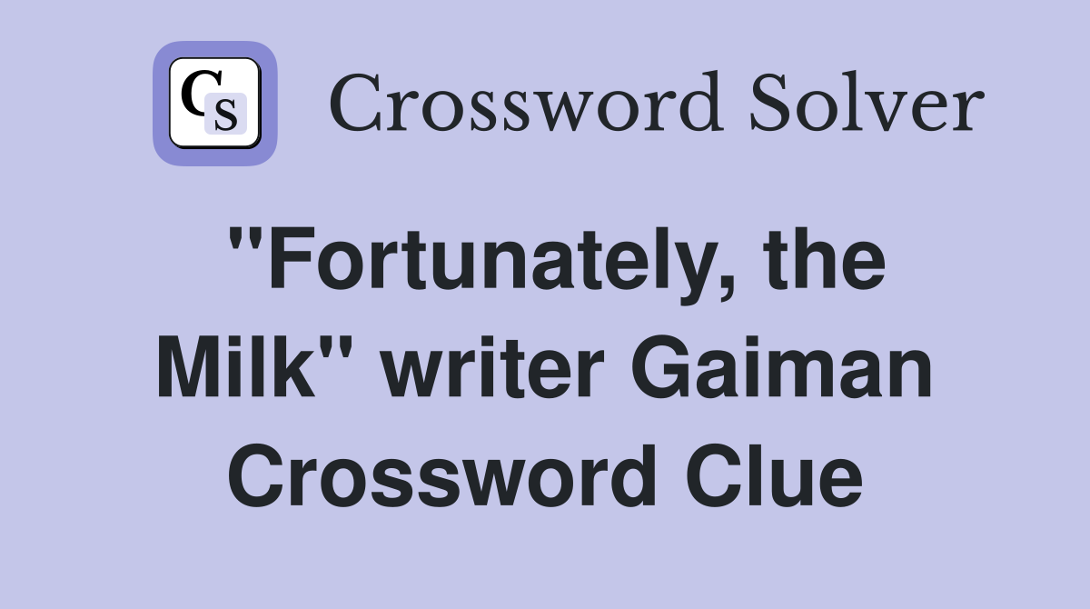 "Fortunately, the Milk" writer Gaiman Crossword Clue