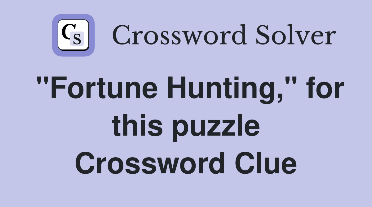 "Fortune Hunting," for this puzzle Crossword Clue