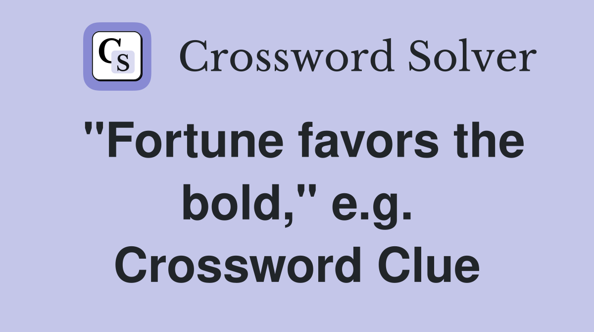 "Fortune favors the bold," e.g. Crossword Clue