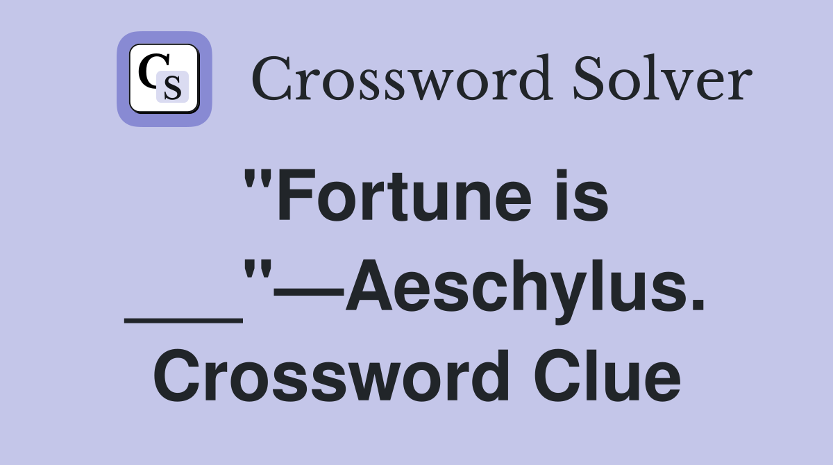 "Fortune is ___"—Aeschylus. Crossword Clue