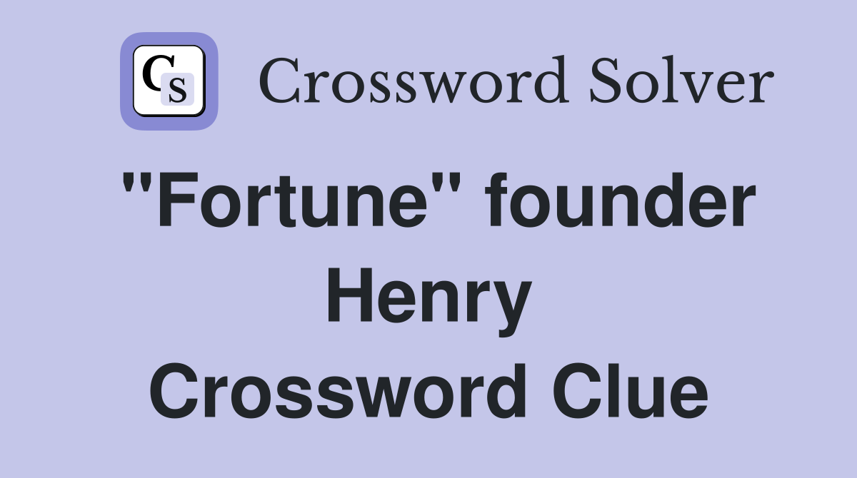 "Fortune" founder Henry Crossword Clue