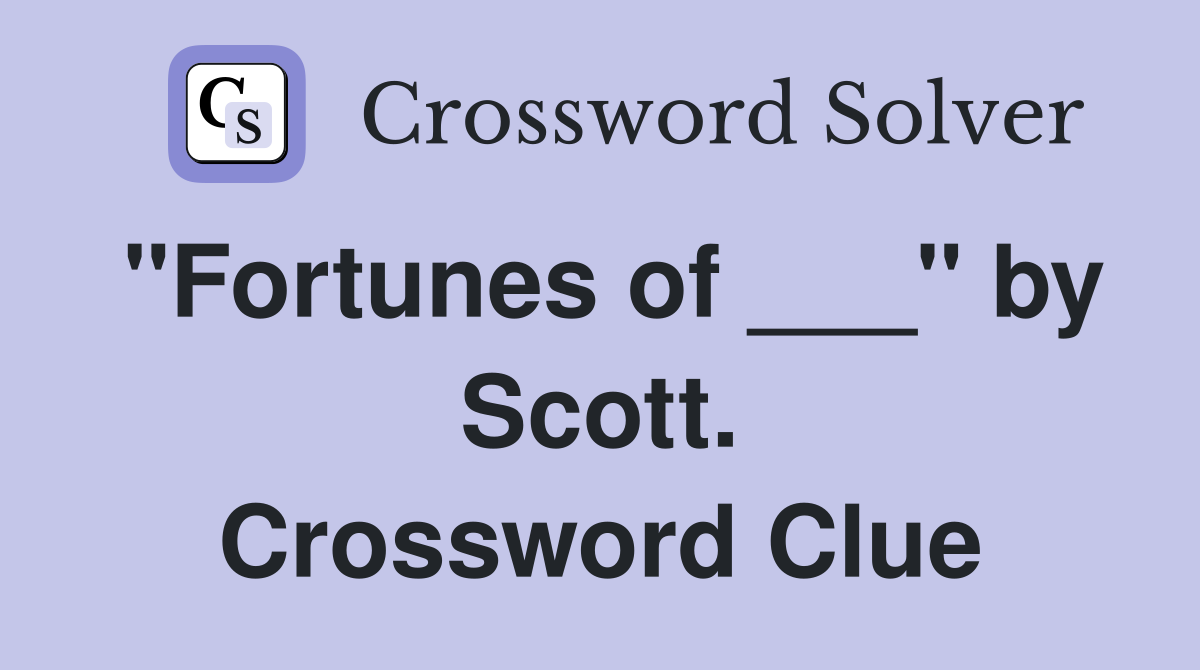 "Fortunes of ___" by Scott. Crossword Clue
