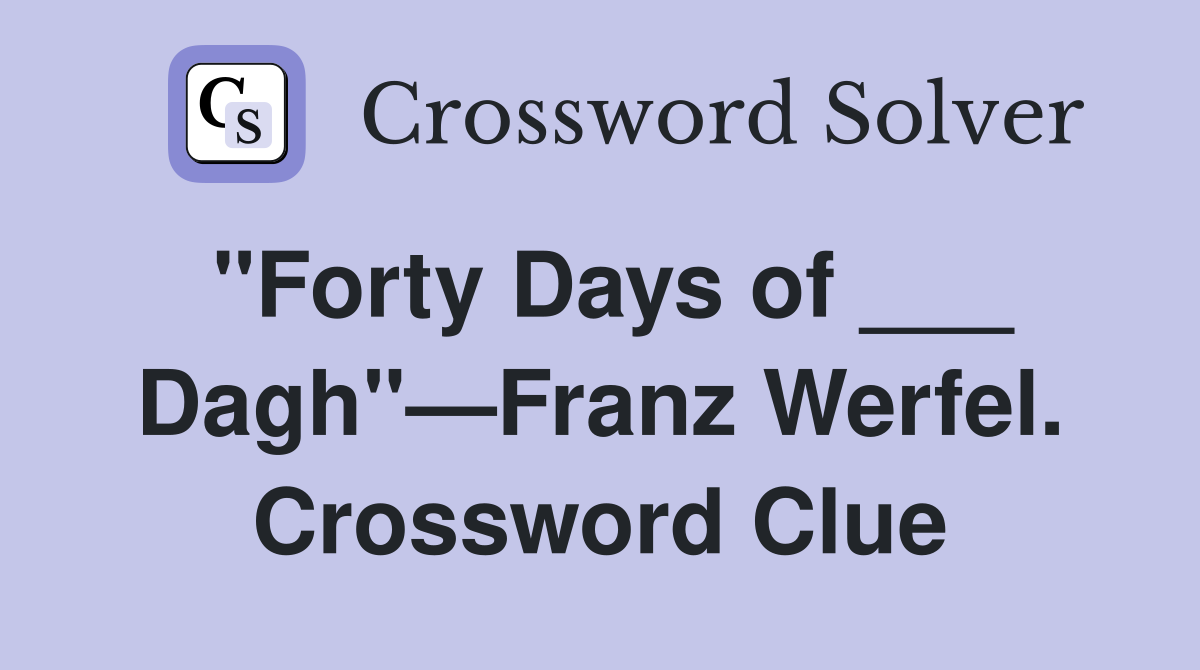 "Forty Days of ___ Dagh"—Franz Werfel. Crossword Clue