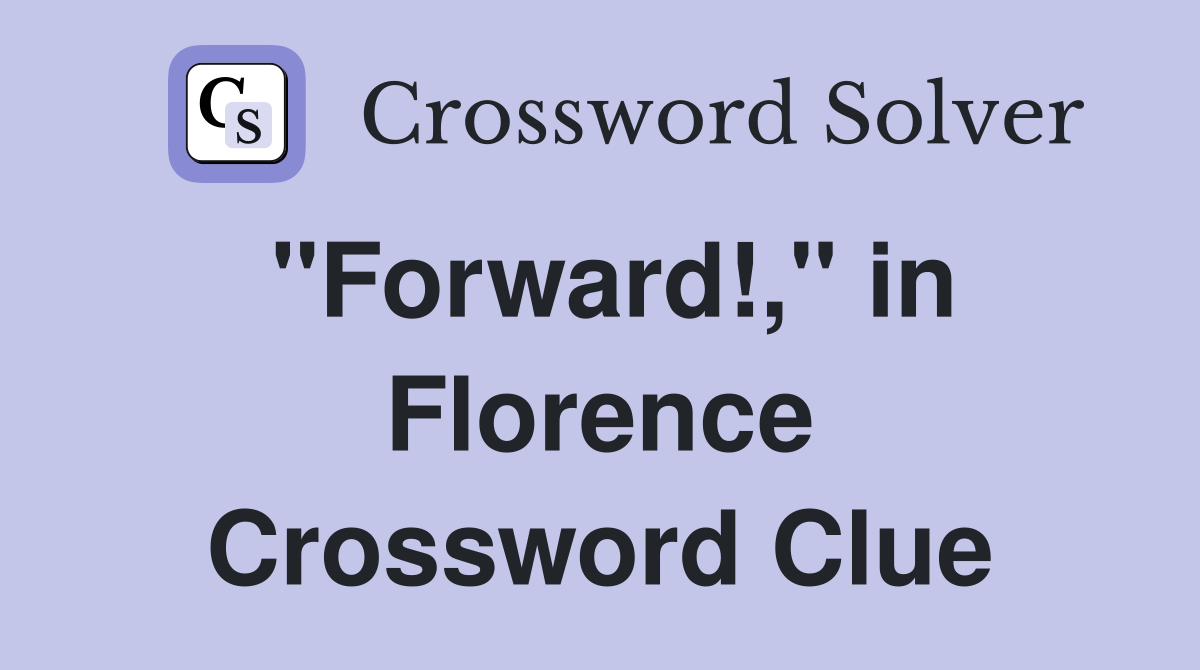 "Forward!," in Florence Crossword Clue