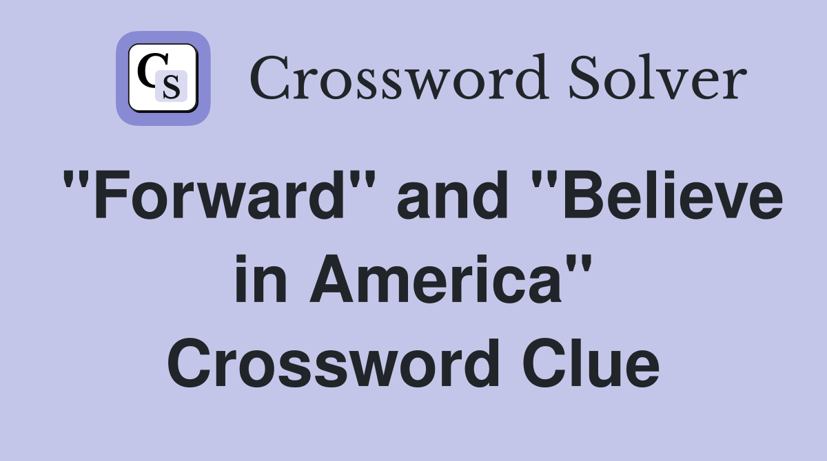 "Forward" and "Believe in America" Crossword Clue