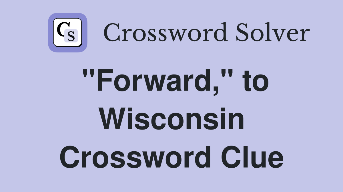 "Forward," to Wisconsin Crossword Clue