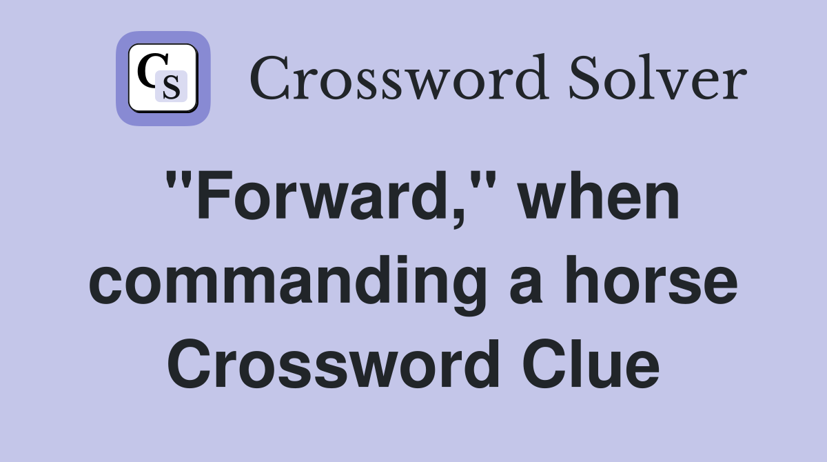 "Forward," when commanding a horse Crossword Clue