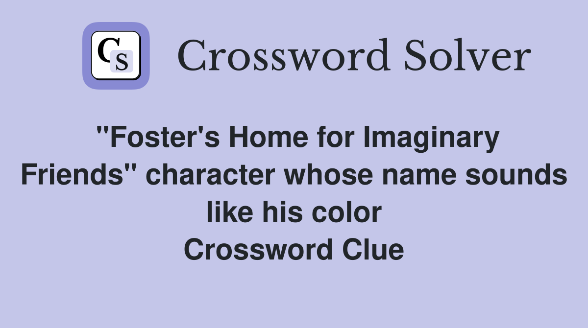 "Foster's Home for Imaginary Friends" character whose name sounds like his color Crossword Clue