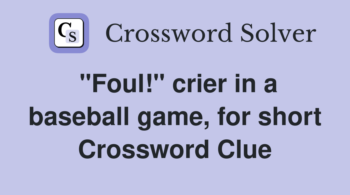 "Foul!" crier in a baseball game, for short Crossword Clue