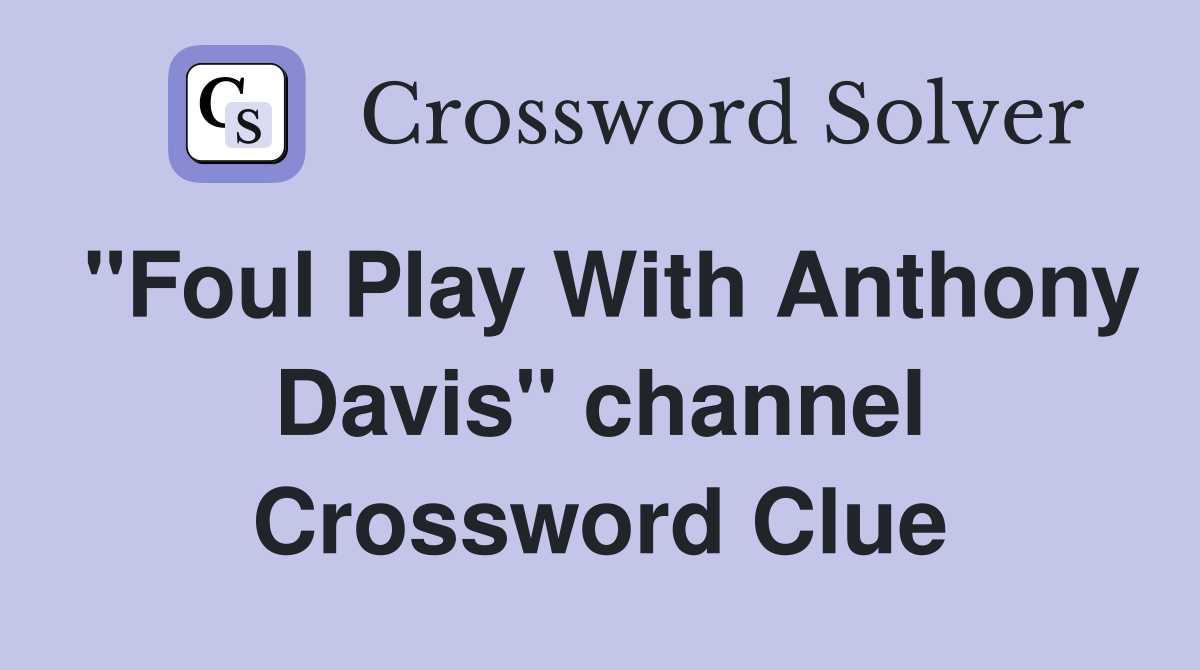 "Foul Play With Anthony Davis" channel Crossword Clue