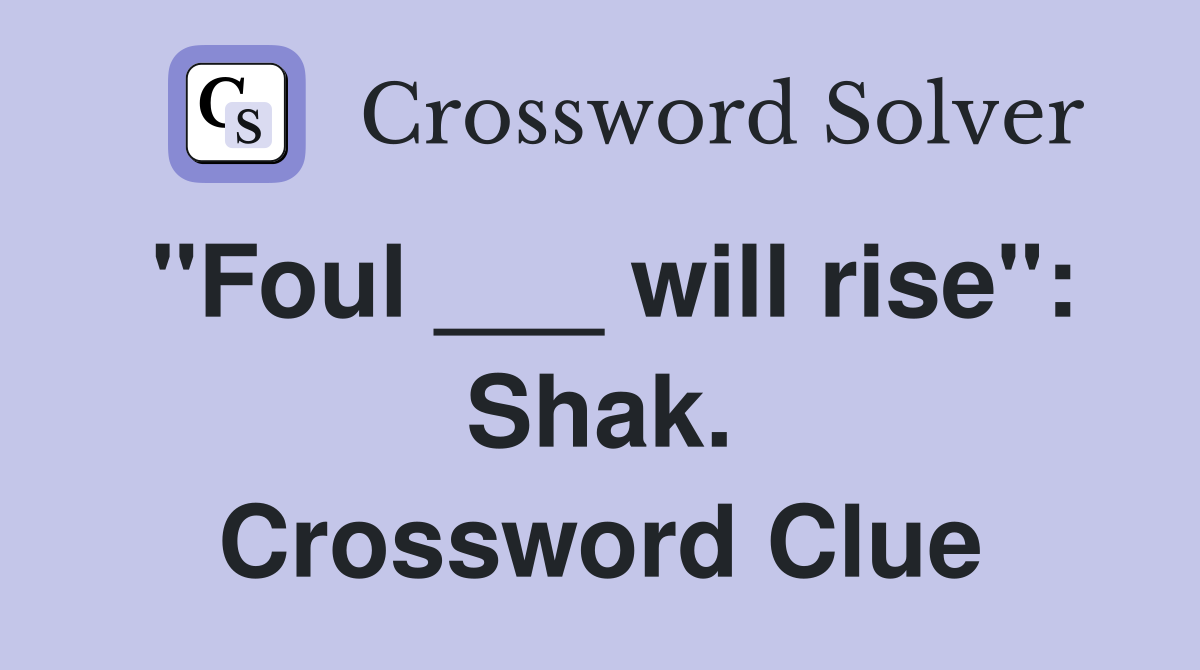 "Foul ___ will rise": Shak. Crossword Clue