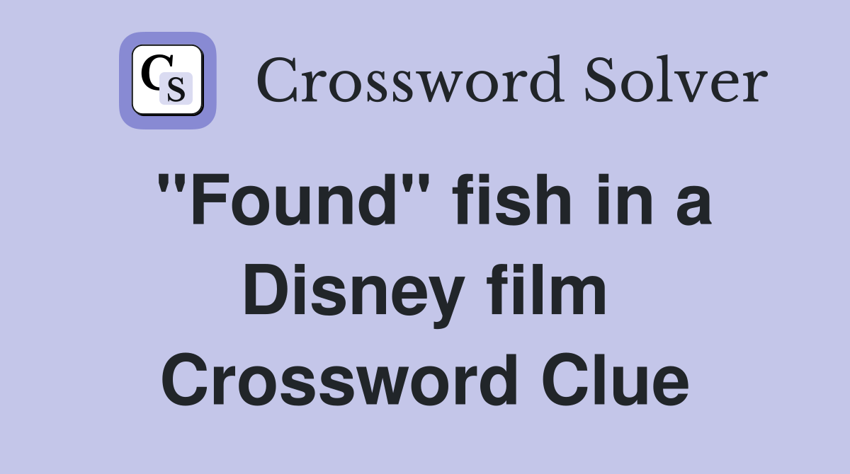 "Found" fish in a Disney film Crossword Clue