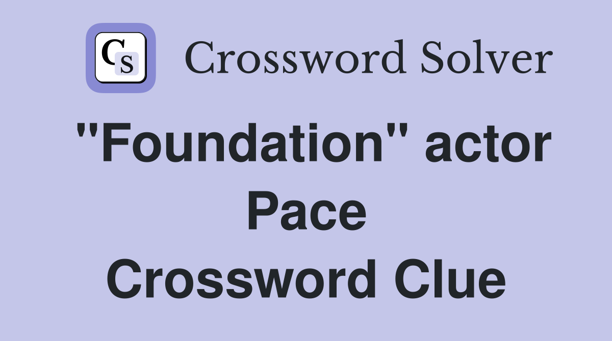 "Foundation" actor Pace Crossword Clue