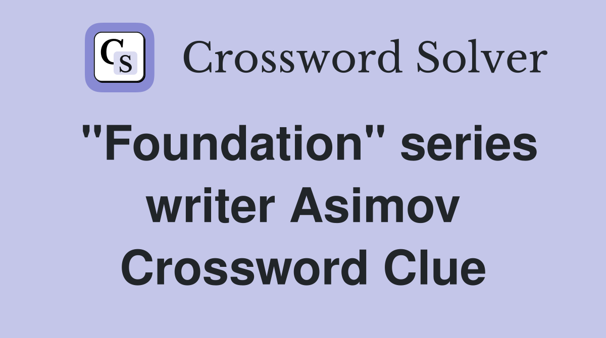"Foundation" series writer Asimov Crossword Clue