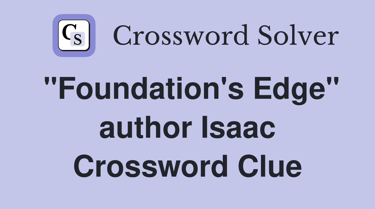 "Foundation's Edge" author Isaac Crossword Clue