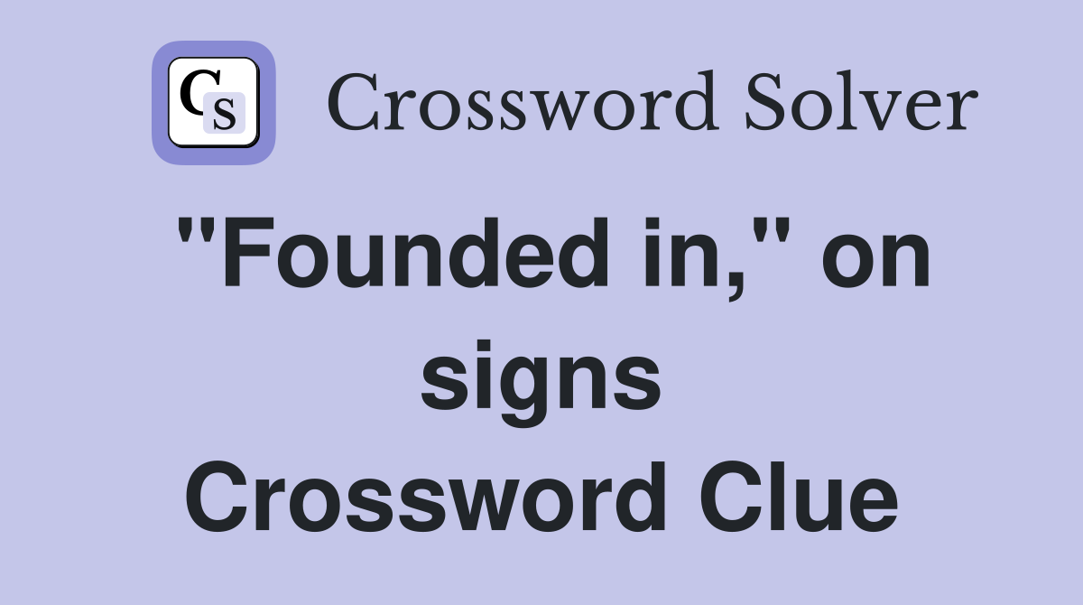 "Founded in," on signs Crossword Clue