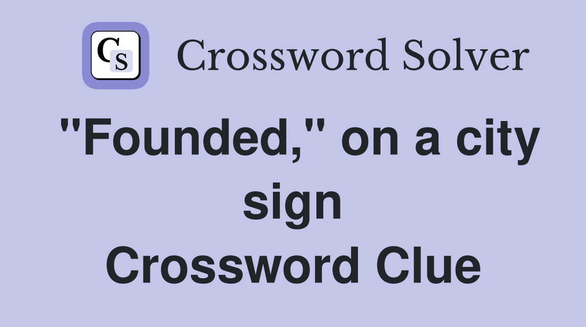 "Founded," on a city sign Crossword Clue
