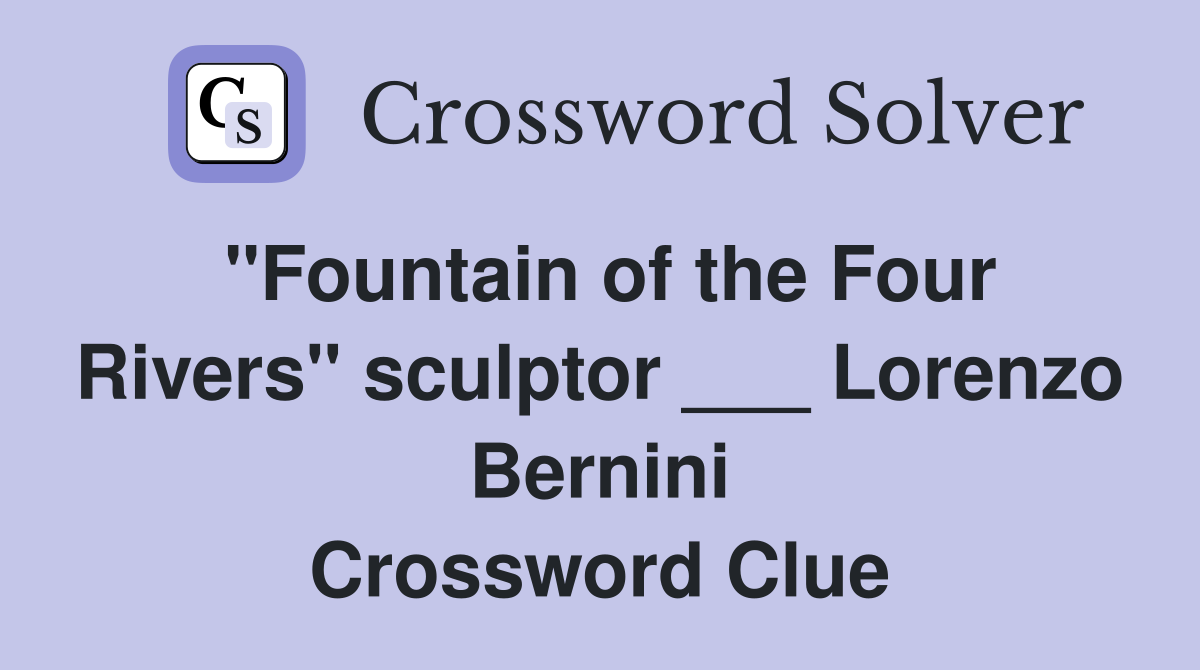 "Fountain of the Four Rivers" sculptor ___ Lorenzo Bernini Crossword Clue