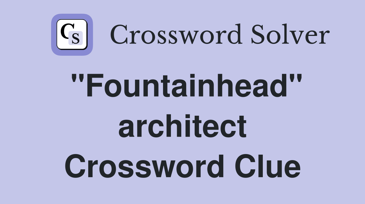 "Fountainhead" architect Crossword Clue
