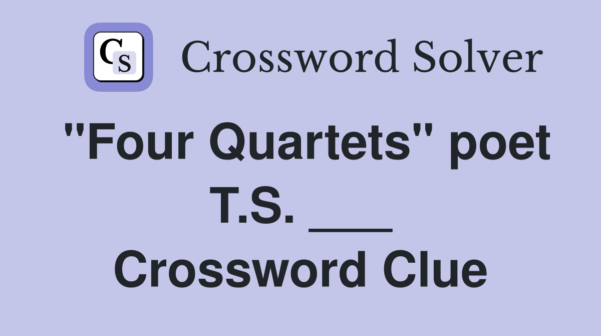 "Four Quartets" poet T.S. ___ Crossword Clue