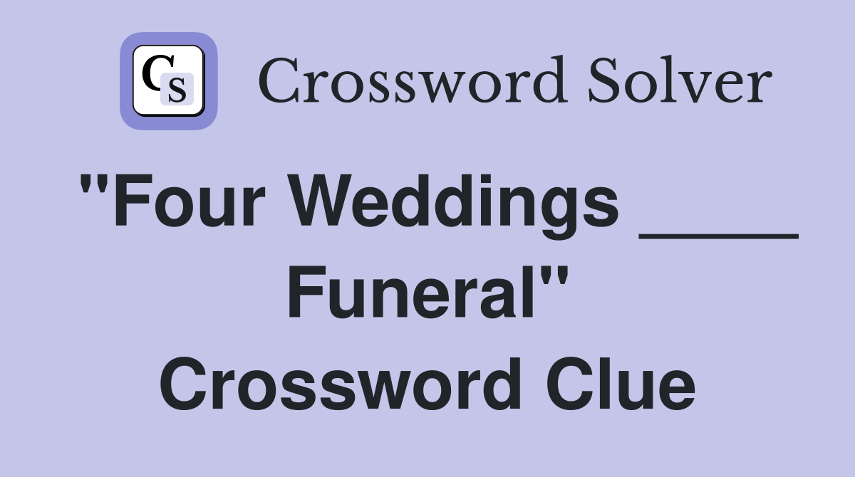 "Four Weddings ____ Funeral" Crossword Clue