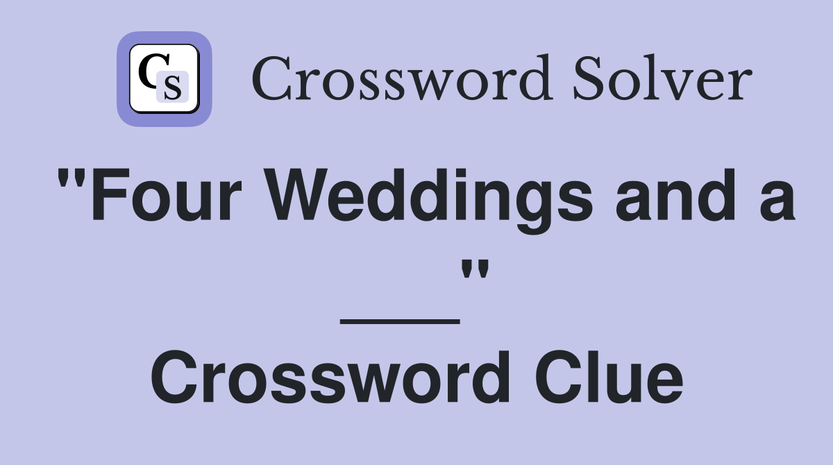 "Four Weddings and a ___" Crossword Clue