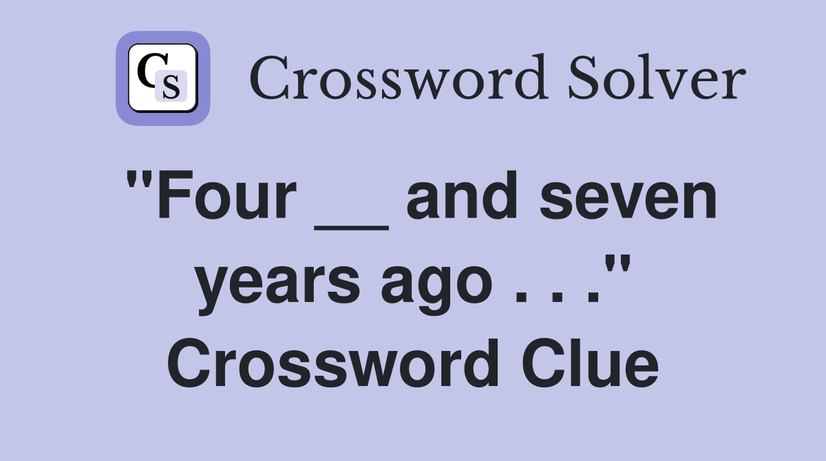 "Four __ and seven years ago . . ." Crossword Clue