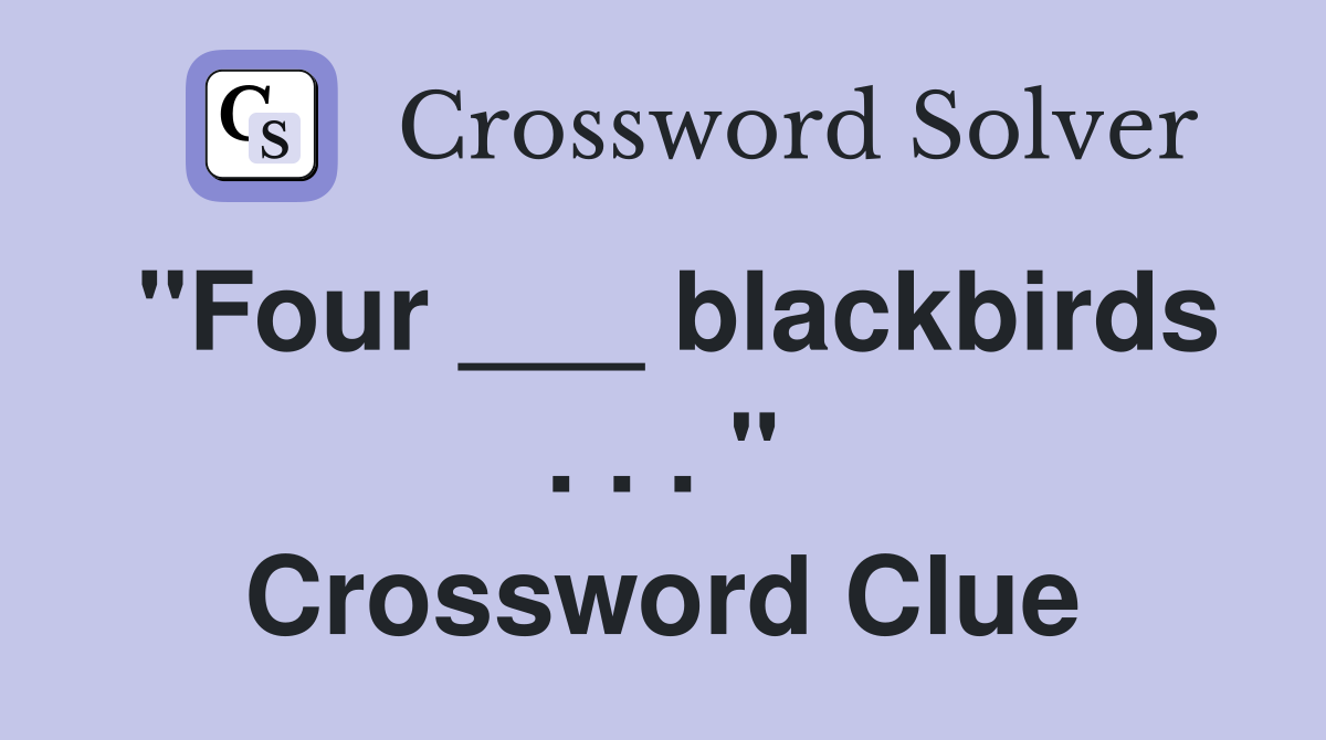 "Four ___ blackbirds . . . " Crossword Clue