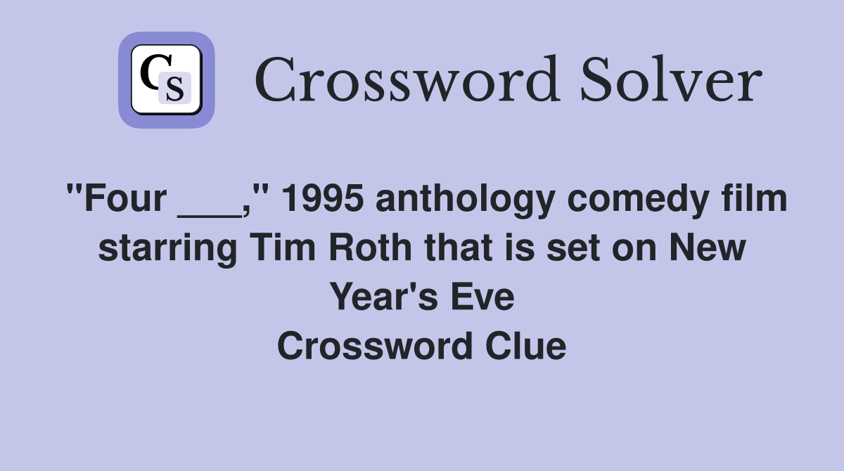 "Four ___," 1995 anthology comedy film starring Tim Roth that is set on New Year's Eve Crossword Clue