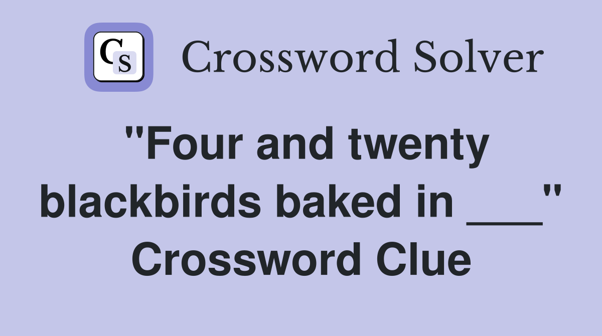"Four and twenty blackbirds baked in ___" Crossword Clue