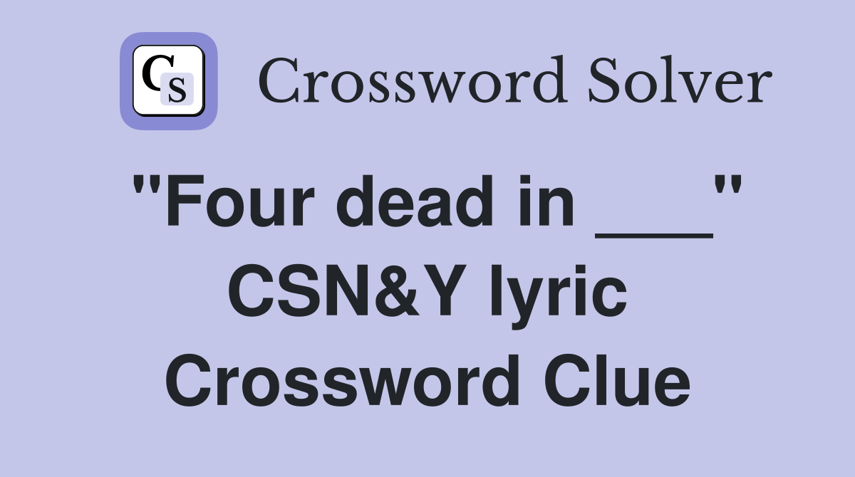 "Four dead in ___" CSN&Y lyric Crossword Clue