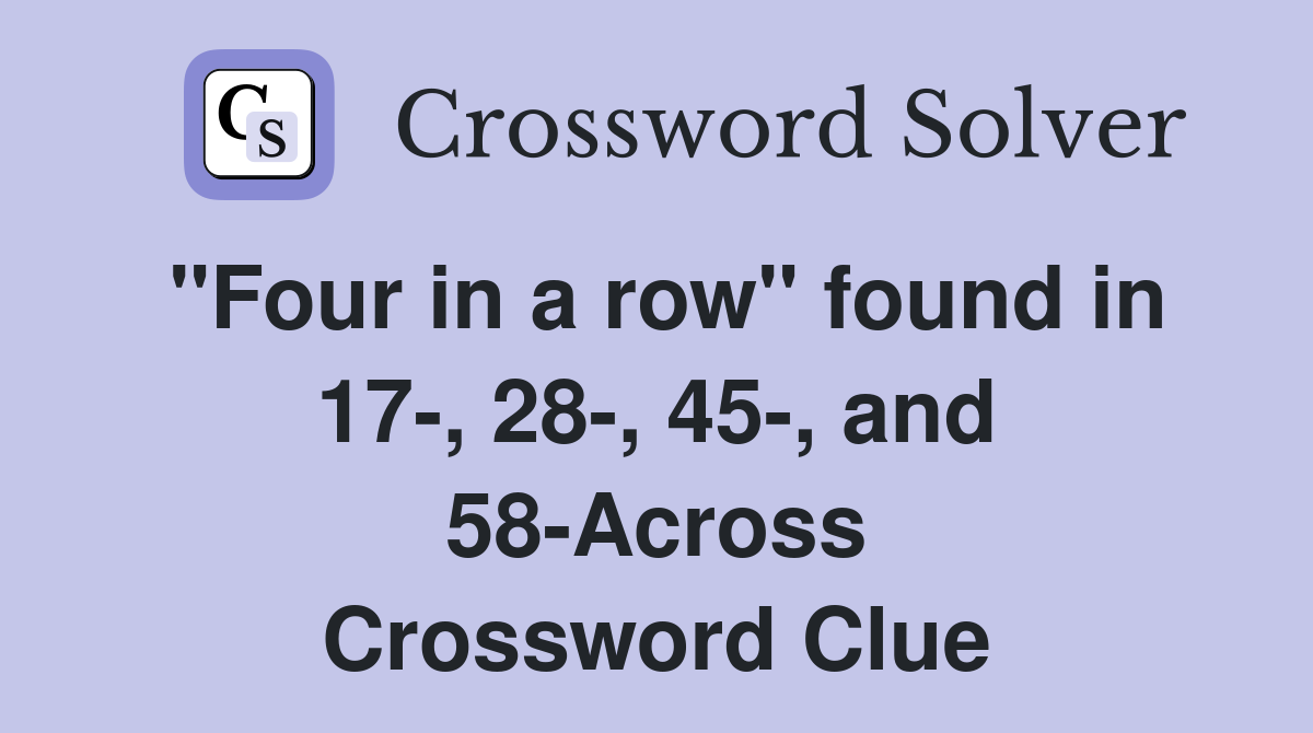 "Four in a row" found in 17-, 28-, 45-, and 58-Across Crossword Clue