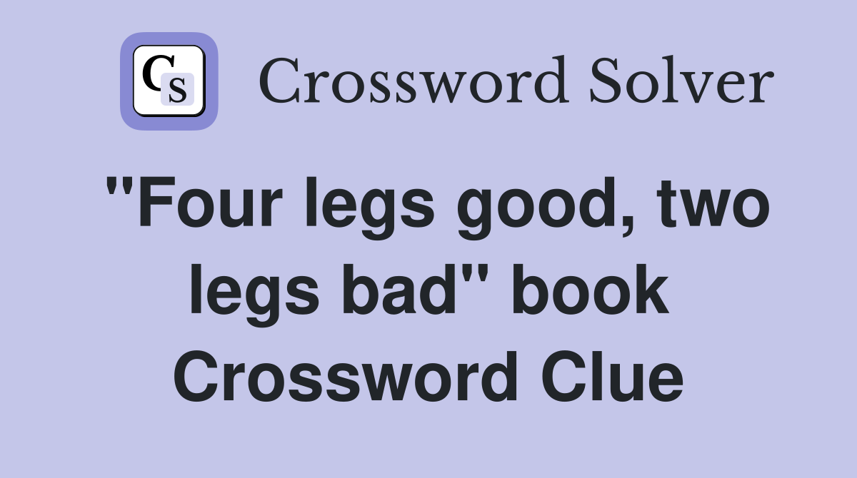 "Four legs good, two legs bad" book Crossword Clue