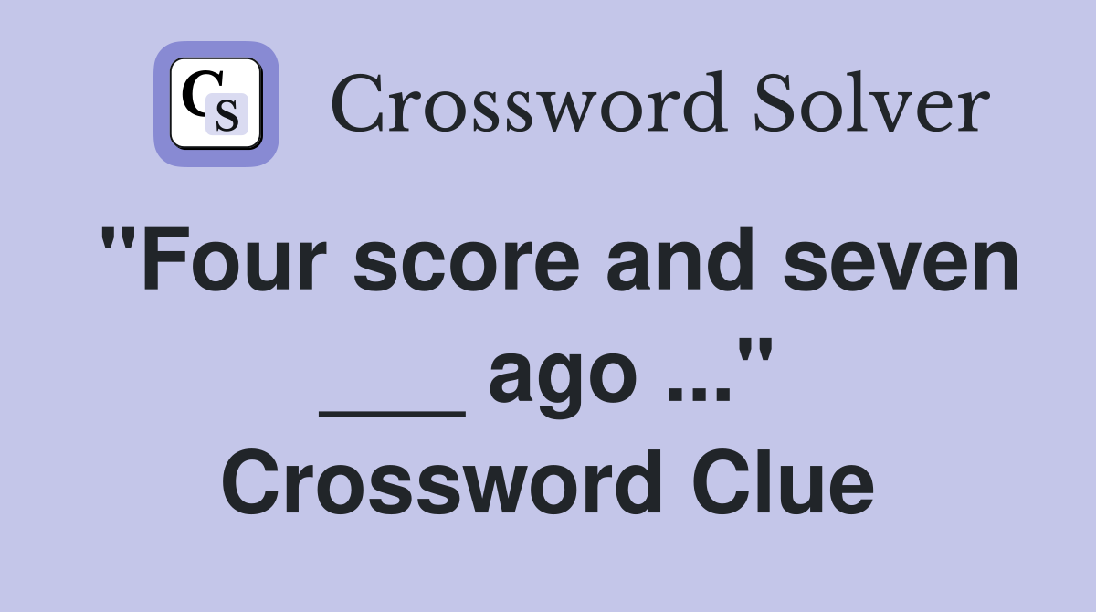"Four score and seven ___ ago ..." Crossword Clue