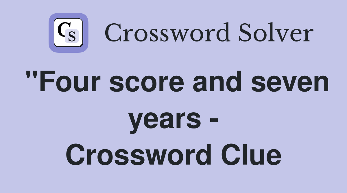"Four score and seven years - Crossword Clue