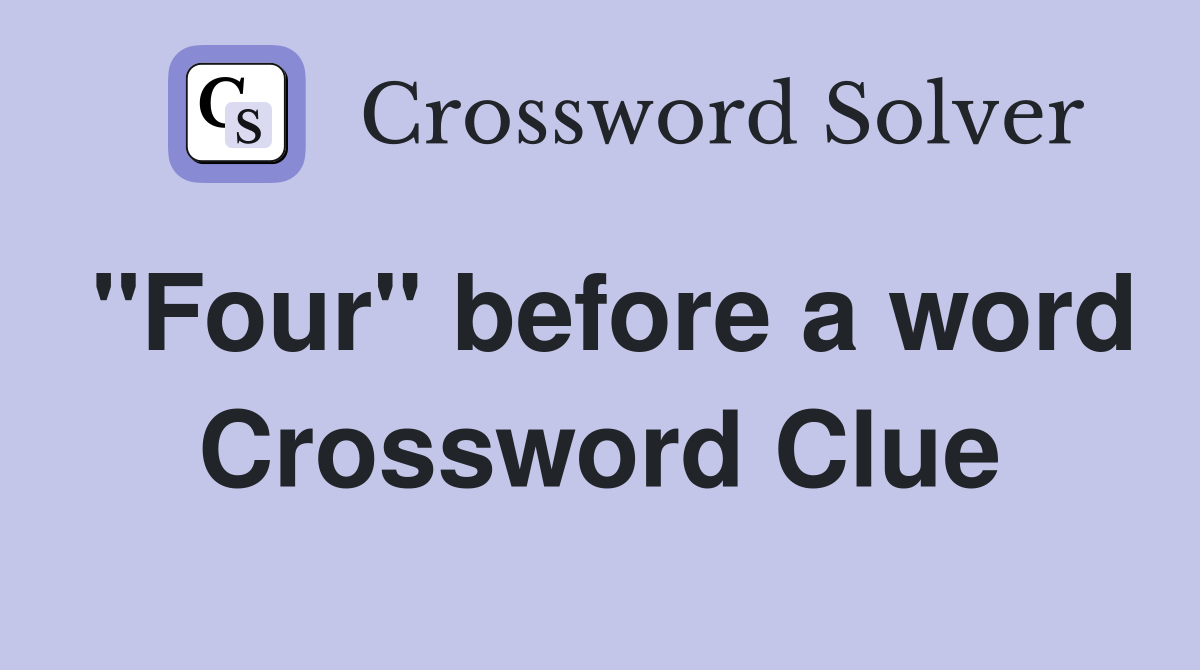 "Four" before a word Crossword Clue