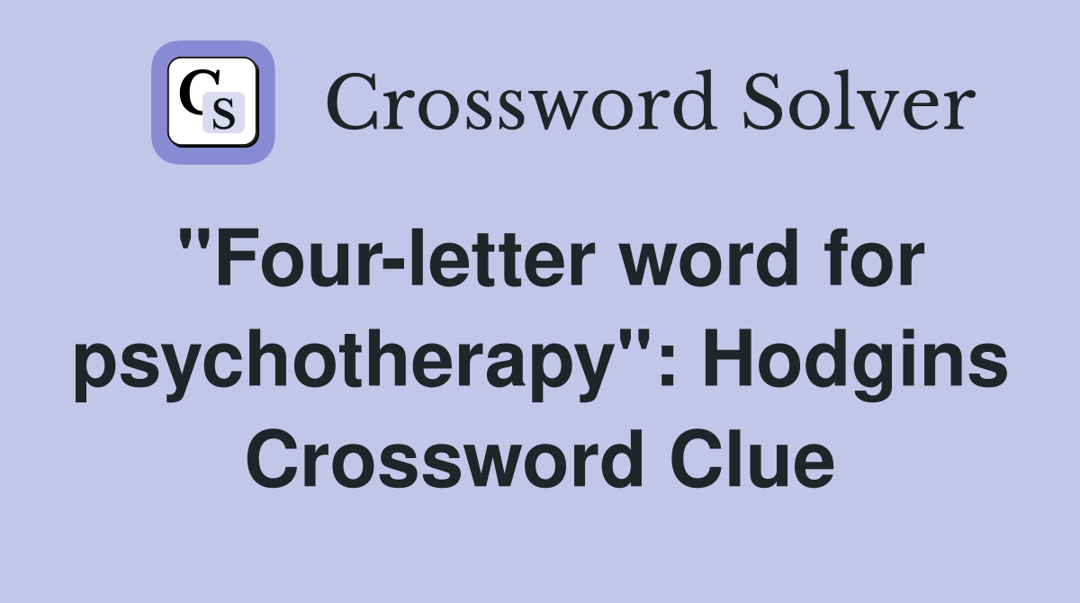 "Four-letter word for psychotherapy": Hodgins Crossword Clue