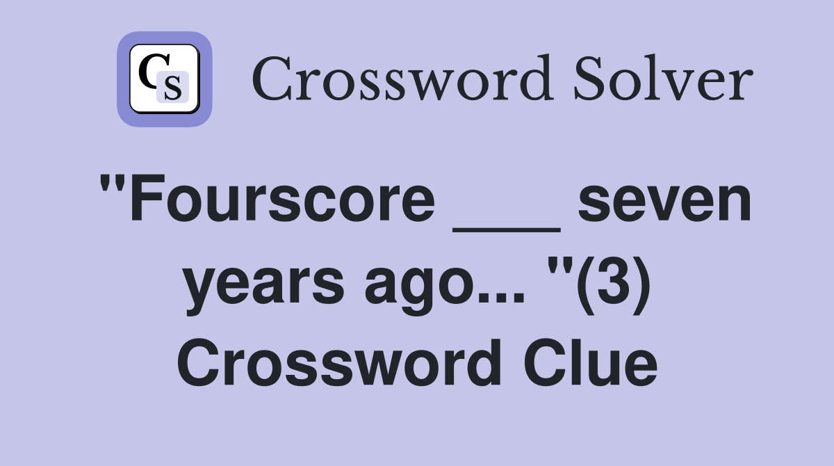 "Fourscore ___ seven years ago... "(3) Crossword Clue