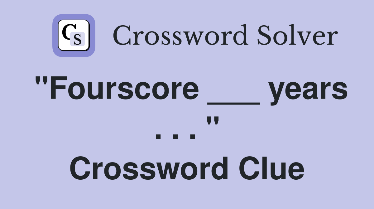 "Fourscore ___ years . . . " Crossword Clue