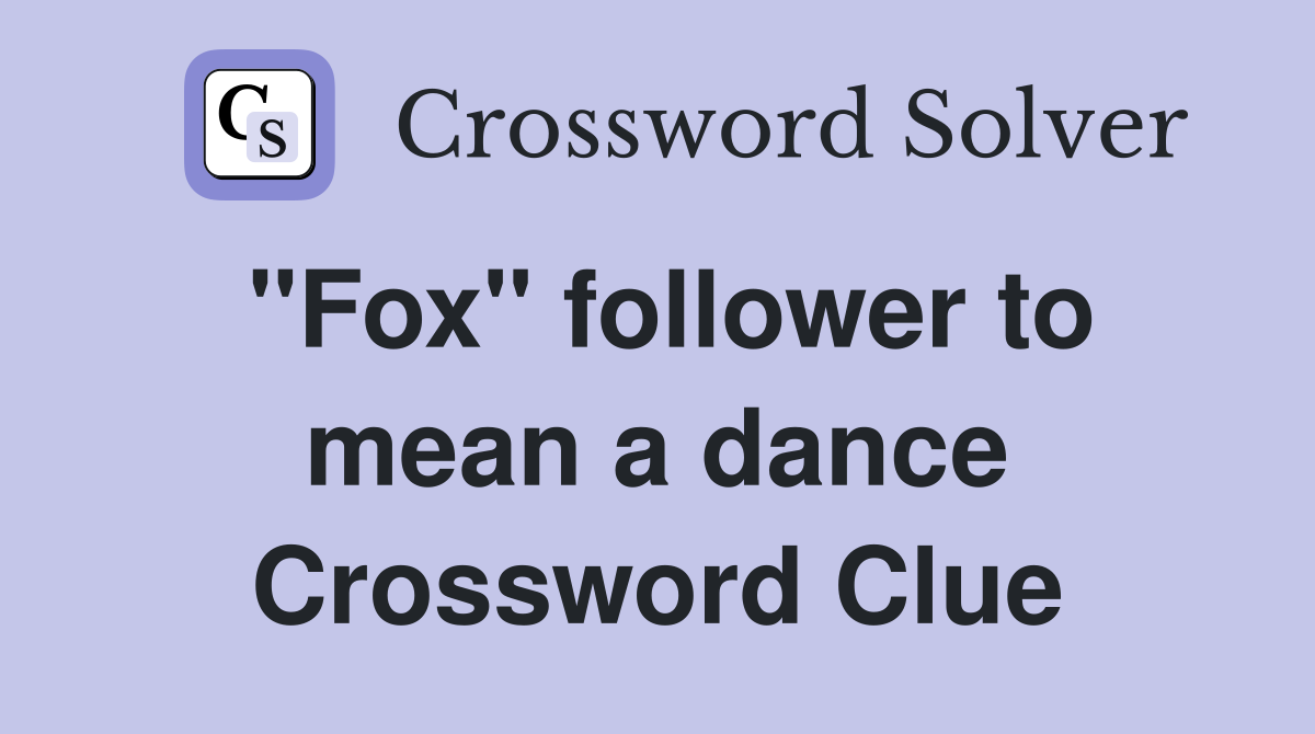 "Fox" follower to mean a dance Crossword Clue