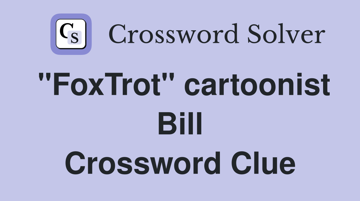 "FoxTrot" cartoonist Bill Crossword Clue