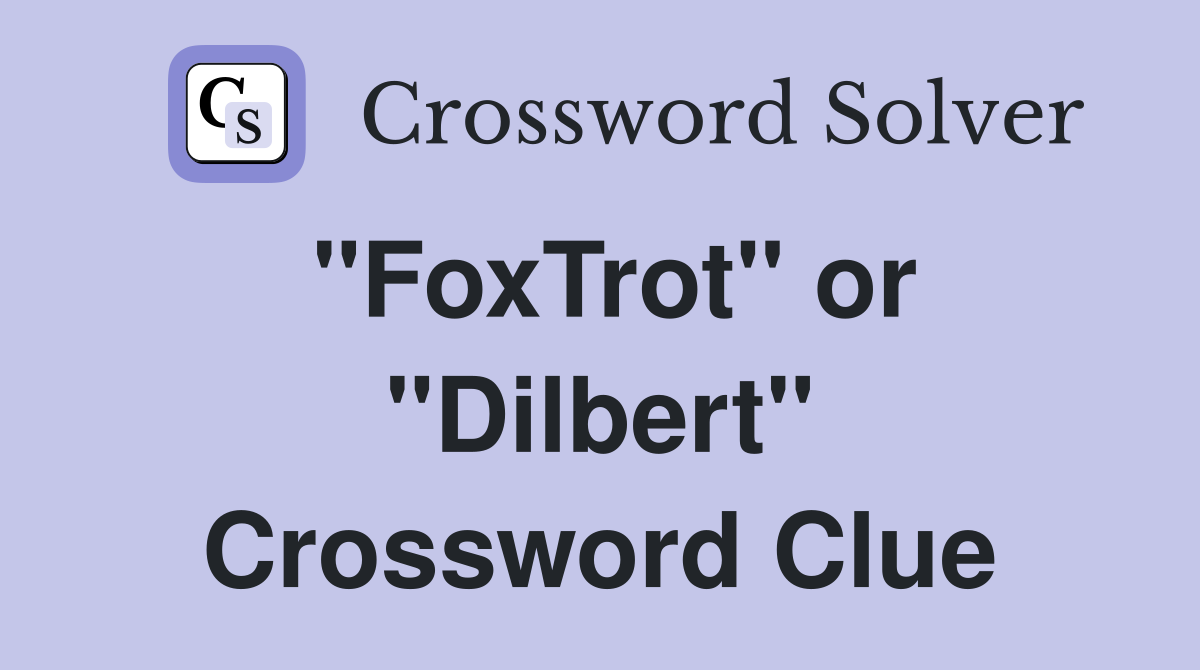 "FoxTrot" or "Dilbert" Crossword Clue
