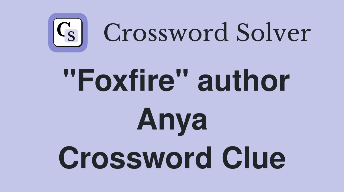 "Foxfire" author Anya Crossword Clue